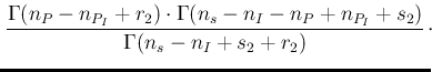 $\displaystyle \left. \frac{\Gamma (n_P-n_{P_I}+r_2)\cdot \Gamma(n_s-n_I-n_P+n_{P_I}+s_2)}
{\Gamma(n_s-n_I+s_2+r_2)} \right.\!\cdot\!$