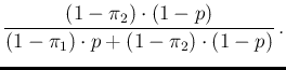 $\displaystyle \frac{(1-\pi_2)\cdot (1-p)}
{(1-\pi_1)\cdot p + (1-\pi_2)\cdot (1-p)}\,.$