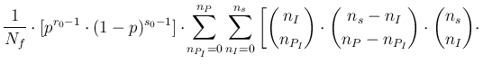 $\displaystyle \frac{1}{N_f}\cdot \Large [ p^{r_0-1}\cdot (1-p)^{s_0-1}\Large ]\...
...{P_I}} \cdot \binom{n_s-n_I} {n_P-n_{P_I}} \cdot
\binom{n_s}{n_I} \cdot \right.$