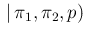 $\displaystyle \,\vert\,\pi_1,\pi_2,p)$