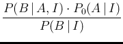 $\displaystyle \frac{P(B\,\vert\,A,I)\cdot P_0(A\,\vert\,I)}{P(B\,\vert\,I)}$