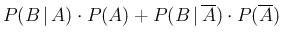 $\displaystyle P(B\,\vert\,A)\cdot P(A) + P(B\,\vert\,\overline{A})\cdot P(\overline{A})$