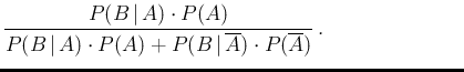 $\displaystyle \frac{P(B\,\vert\,A)\cdot P(A)}
{ P(B\,\vert\,A)\cdot P(A) + P(B\,\vert\,\overline{A})\cdot P(\overline{A})}\,.
\hspace{2.7cm}\,$