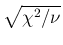 $\sqrt {\chi ^2/\nu }$