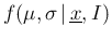 $\displaystyle f(\mu,\sigma\,\vert\,\underline{x},I)$