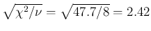 $\sqrt {\chi ^2/\nu } = \sqrt {47.7/8} = 2.42$