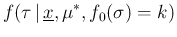 $\displaystyle f(\tau\,\vert\,\underline{x},\mu^*,f_0(\sigma)=k)$