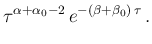 $\displaystyle \tau^{\alpha+\alpha_0-2}\,e^{-(\beta+\beta_0)\,\tau}\,.$