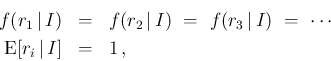 \begin{eqnarray*}
f(r_1\,\vert\,I) &=& f(r_2\,\vert\,I)\ = \ f(r_3\,\vert\,I)\ =\ \cdots \\
\mbox{E}[r_i\,\vert\,I] &=& 1\,,
\end{eqnarray*}