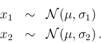 \begin{eqnarray*}
x_1 &\sim & {\cal N}(\mu, \sigma_1)\\
x_2 &\sim & {\cal N}(\mu, \sigma_2)\,.
\end{eqnarray*}