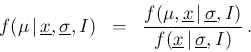 \begin{eqnarray*}
f(\mu\,\vert\,\underline{x},\underline{\sigma},I) &=&
\frac{...
...{\sigma},I)}
{f(\underline{x}\,\vert\,\underline{\sigma},I)}\,.
\end{eqnarray*}