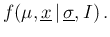 $\displaystyle f(\mu,\underline{x}\,\vert\,\underline{\sigma},I)\,.$