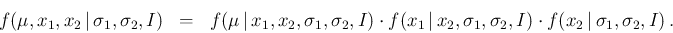 \begin{eqnarray*}
f(\mu,x_1,x_2\,\vert\,\sigma_1,\sigma_2,I)
&=& f(\mu\,\vert...
...sigma_1,\sigma_2,I) \cdot
f(x_2\,\vert\,\sigma_1,\sigma_2,I)\,.
\end{eqnarray*}