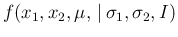 $\displaystyle f(x_1,x_2,\mu,\,\vert\,\sigma_1,\sigma_2,I)$