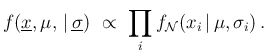 $\displaystyle f(\underline{x},\mu,\,\vert\,\underline{\sigma}) \ \propto \
\prod_i f_{{\cal N}}(x_i\,\vert\,\mu,\sigma_i)\,.$