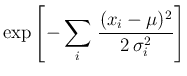 $\displaystyle \exp\left[-\sum_i\,\frac{(x_i-\mu)^2}{2\,\sigma_i^2}\right]$