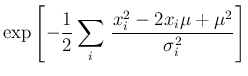 $\displaystyle \exp\left[-\frac{1}{2}
\sum_i\,\frac{x_i^2-2 x_i \mu + \mu^2}{\sigma_i^2}
\right]$