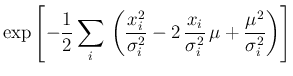 $\displaystyle \exp\left[-\frac{1}{2}
\sum_i\,\left(\frac{x_i^2}{\sigma_i^2}-2\, \frac{x_i}{\sigma_i^2}\, \mu +
\frac{\mu^2}{\sigma_i^2}\right)
\right]$