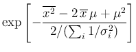 $\displaystyle \exp\left[- \frac{ \overline{x^2} - 2\,\overline{x}\,\mu
+ \mu^2}{2/(\sum_i 1/\sigma_i^2)}
\right]$