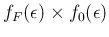 $\displaystyle f_F(\epsilon) \times f_0(\epsilon)$