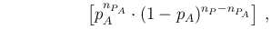 $\displaystyle \hspace{2.05cm}\left[p_A^{n_{P_A}}\cdot (1-p_A)^{n_P-n_{P_A}}\right]
\,,$