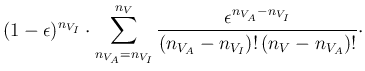 $\displaystyle (1-\epsilon)^{n_{V_I}}\cdot
\sum_{n_{V_A}=n_{V_I}}^{n_V}\frac{\epsilon^{n_{V_A}-n_{V_I}}}
{({n_{V_A} -n_{V_I})}!\,(n_V-n_{V_A})!}\cdot$