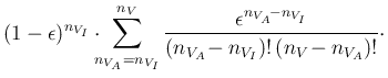 $\displaystyle (1-\epsilon)^{n_{V_I}}\cdot\!\!\!
\sum_{n_{V_A}=n_{V_I}}^{n_V}\fr...
...n^{n_{V_A}\!-n_{V_I}}}
{({n_{V_A}\! -n_{V_I})}!\,(n_V\!-n_{V_A})!} \cdot % \\
$