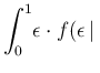 $\displaystyle \int_0^1\!\epsilon\cdot f(\epsilon\,\vert\,$