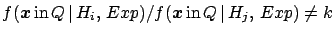 $f({\mbox{\boldmath$x$}}\, \mbox{in}\, Q\,\vert\,H_i, \, Exp)
/f({\mbox{\boldmath$x$}}\, \mbox{in}\, Q\,\vert\,H_j,\, Exp) \ne k$