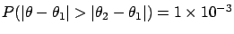 $P(\vert\theta-\theta_1\vert>\vert\theta_2-\theta_1\vert) = 1\times 10^{-3}$