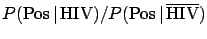 $P(\mbox{Pos}\,\vert\,\mbox{HIV})/
P(\mbox{Pos}\,\vert\,\overline{\mbox{HIV}})$