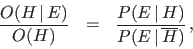 \begin{eqnarray*}
\frac{O(H\,\vert\, E)}{O(H)} &=& \frac{P(E\,\vert\, H)}{P(E\,\vert\, \overline H)}\,,
\end{eqnarray*}